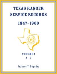 Texas Ranger Service Records, 1847-1900, Volume 1 A-C av Frances Ingmire
