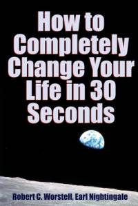How to Completely Change Your Life in 30 Seconds av Robert C. Worstell