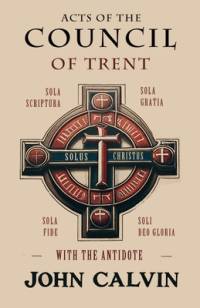 Acts of the Council of Trent with the Antidote av John Calvin
