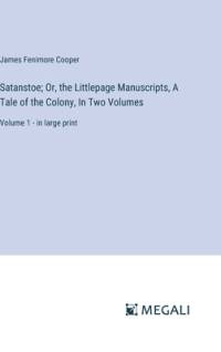 Satanstoe; Or, the Littlepage Manuscripts, A Tale of the Colony, In Two Volumes av James Fenimore Cooper
