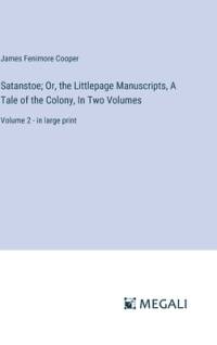 Satanstoe; Or, the Littlepage Manuscripts, A Tale of the Colony, In Two Volumes av James Fenimore Cooper