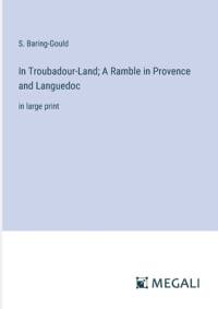 In Troubadour-Land; A Ramble in Provence and Languedoc av S Baring-Gould