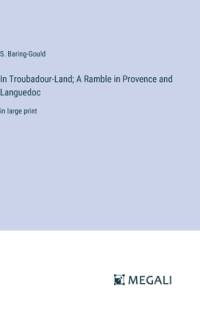 In Troubadour-Land; A Ramble in Provence and Languedoc av S Baring-Gould