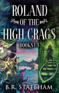 Roland of the High Crags - Books 1-3 av B R Stateham