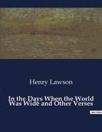 In the Days When the World Was Wide and Other Verses av Henry Lawson