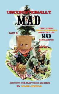 Unconditionally Mad, Part B - The First Unauthorized History of Mad Magazine (hardback) av Mark Arnold