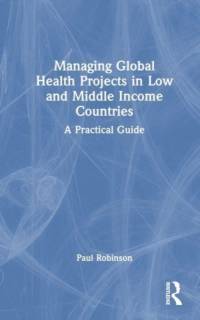 Managing Global Health Projects in Low and Middle-Income Countries av Paul Robinson