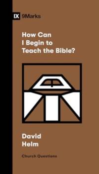 How Can I Begin to Teach the Bible? av David R Helm