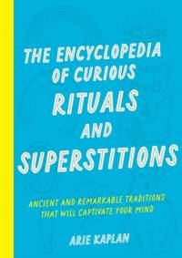 The Encyclopedia of Curious Rituals and Superstitions av Arie Kaplan