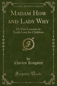 Madam How and Lady Why: Or First Lessons in Earth Lore for Children (Classic Reprint) av Charles Kingsley