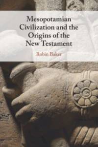 Mesopotamian Civilization and the Origins of the New Testament av Robin Baker