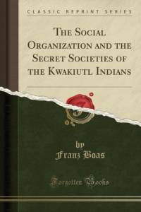 The Social Organization and the Secret Societies of the Kwakiutl Indians (Classic Reprint) av Franz Boas