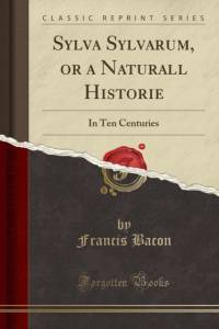 Sylva Sylvarum, or a Naturall Historie: In Ten Centuries (Classic Reprint) av Francis Bacon