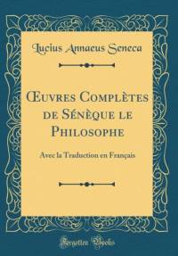 uvres Completes de Seneque le Philosophe: Avec la Traduction en Francais (Classic Reprint) av Lucius Annaeus Seneca