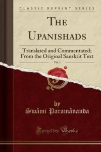 The Upanishads, Vol. 1: Translated and Commentated; From the Original Sanskrit Text (Classic Reprint) av Swami Paramananda