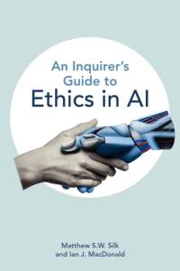 An Inquirer’s Guide to Ethics in AI av Matthew S.W. Silk