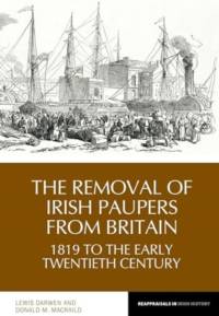 The Practice of Removing Irish Paupers from Britain, 1819 to 1920s av Lewis Darwen