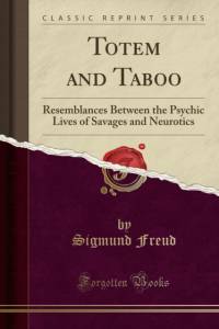 Totem and Taboo: Resemblances Between the Psychic Lives of Savages and Neurotics (Classic Reprint) av Sigmund Freud