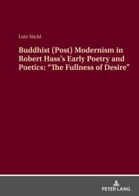 Buddhist (Post) Modernism in Robert Hass’s Early Poetry and Poetics: “The Fullness of Desire” av Lutz Stichl
