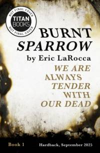 Burnt Sparrow - We Are Always Tender with Our Dead av Eric Larocca