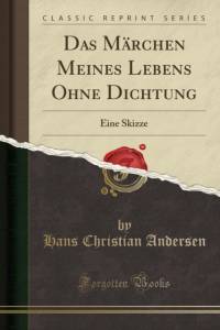 Das Marchen Meines Lebens Ohne Dichtung: Eine Skizze (Classic Reprint) av Hans Christian Andersen