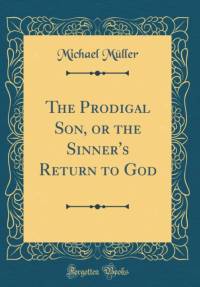The Prodigal Son, or the Sinner's Return to God (Classic Reprint) av Michael Müller