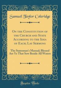 On the Constitution of the Church and State According to the Idea of Each; Lay Sermons av Samuel Taylor Coleridge