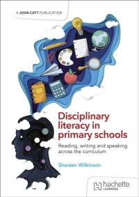Disciplinary literacy in primary schools: Reading, writing and speaking across the curriculum av Shareen Wilkinson