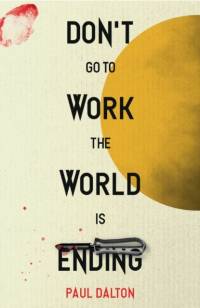 Don't Go To Work The World Is Ending av Paul Dalton