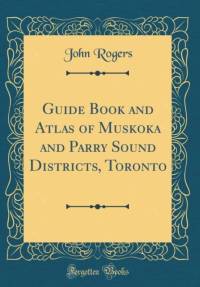 Guide Book and Atlas of Muskoka and Parry Sound Districts, Toronto (Classic Reprint) av John Rogers