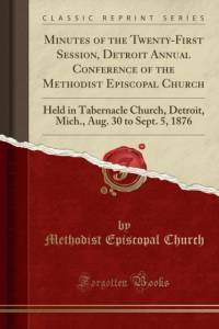Minutes of the Twenty-First Session, Detroit Annual Conference of the Methodist Episcopal Church av Methodist Episcopal Church