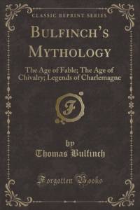 Bulfinchs Mythology: The Age of Fable; The Age of Chivalry; Legends of Charlemagne (Classic Reprint) av Thomas Bulfinch