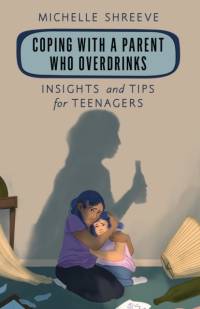 Coping with a Parent Who Overdrinks av Michelle Shreeve