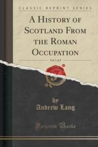A History of Scotland from the Roman Occupation, Vol. 1 of 2 (Classic Reprint) av Andrew Lang