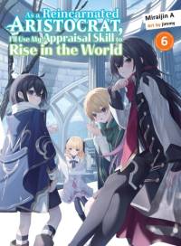 As a Reincarnated Aristocrat, I'll Use My Appraisal Skill to Rise in the World 6 (light novel) av Miraijin A
